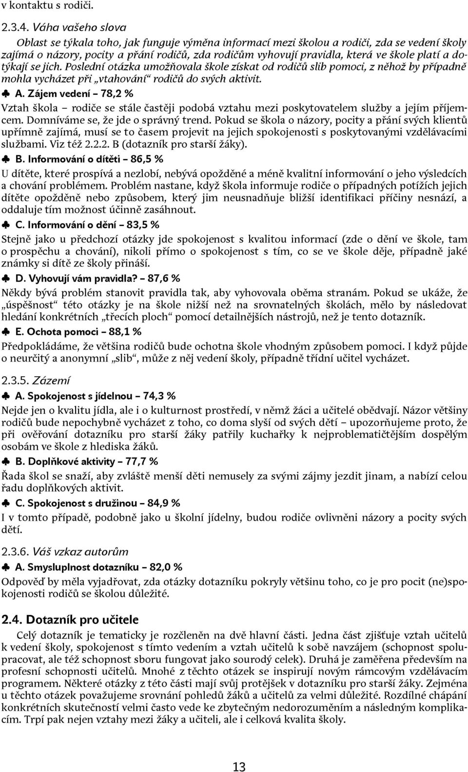 platí a dotýkají se jich. Poslední otázka umožňovala škole získat od rodičů slib pomoci, z něhož by případně mohla vycházet při vtahování rodičů do svých aktivit. A.