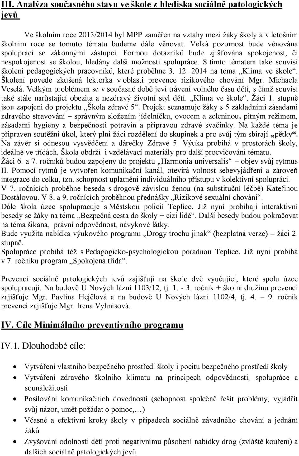 S tímto tématem také souvisí školení pedagogických pracovníků, které proběhne 3. 12. 2014 na téma Klima ve škole. Školení povede zkušená lektorka v oblasti prevence rizikového chování Mgr.