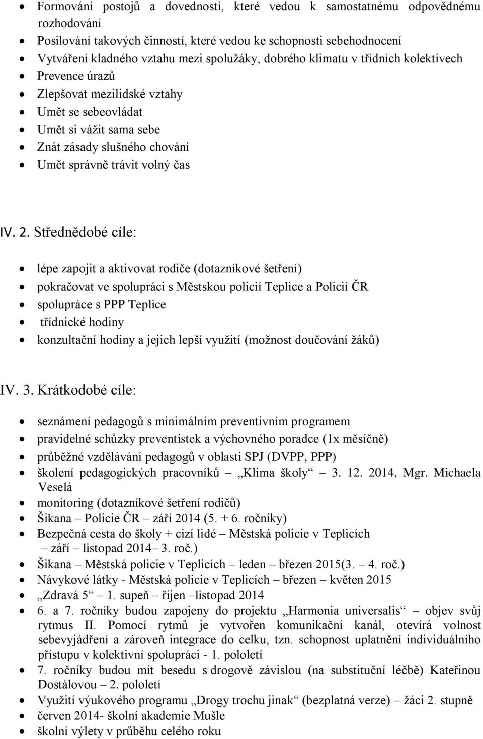 Střednědobé cíle: lépe zapojit a aktivovat rodiče (dotazníkové šetření) pokračovat ve spolupráci s Městskou policií Teplice a Policií ČR spolupráce s PPP Teplice třídnické hodiny konzultační hodiny a