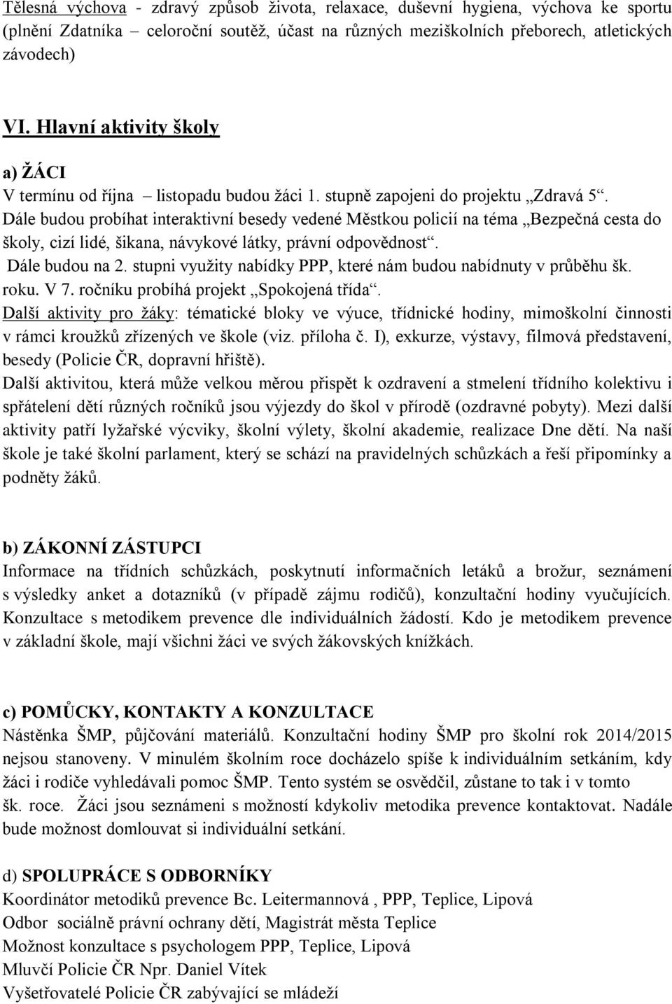 Dále budou probíhat interaktivní besedy vedené Městkou policií na téma Bezpečná cesta do školy, cizí lidé, šikana, návykové látky, právní odpovědnost. Dále budou na 2.