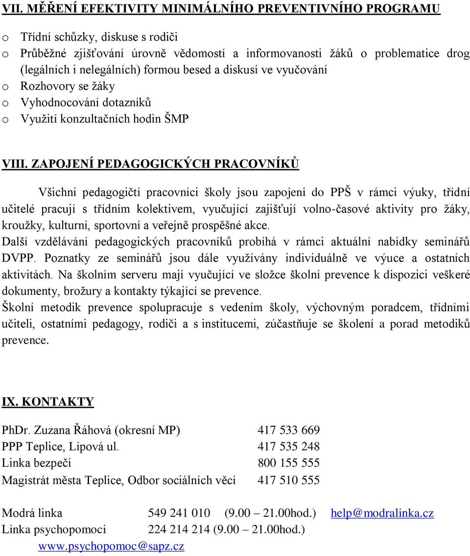 ZAPOJENÍ PEDAGOGICKÝCH PRACOVNÍKŮ Všichni pedagogičtí pracovníci školy jsou zapojeni do PPŠ v rámci výuky, třídní učitelé pracují s třídním kolektivem, vyučující zajišťují volno-časové aktivity pro