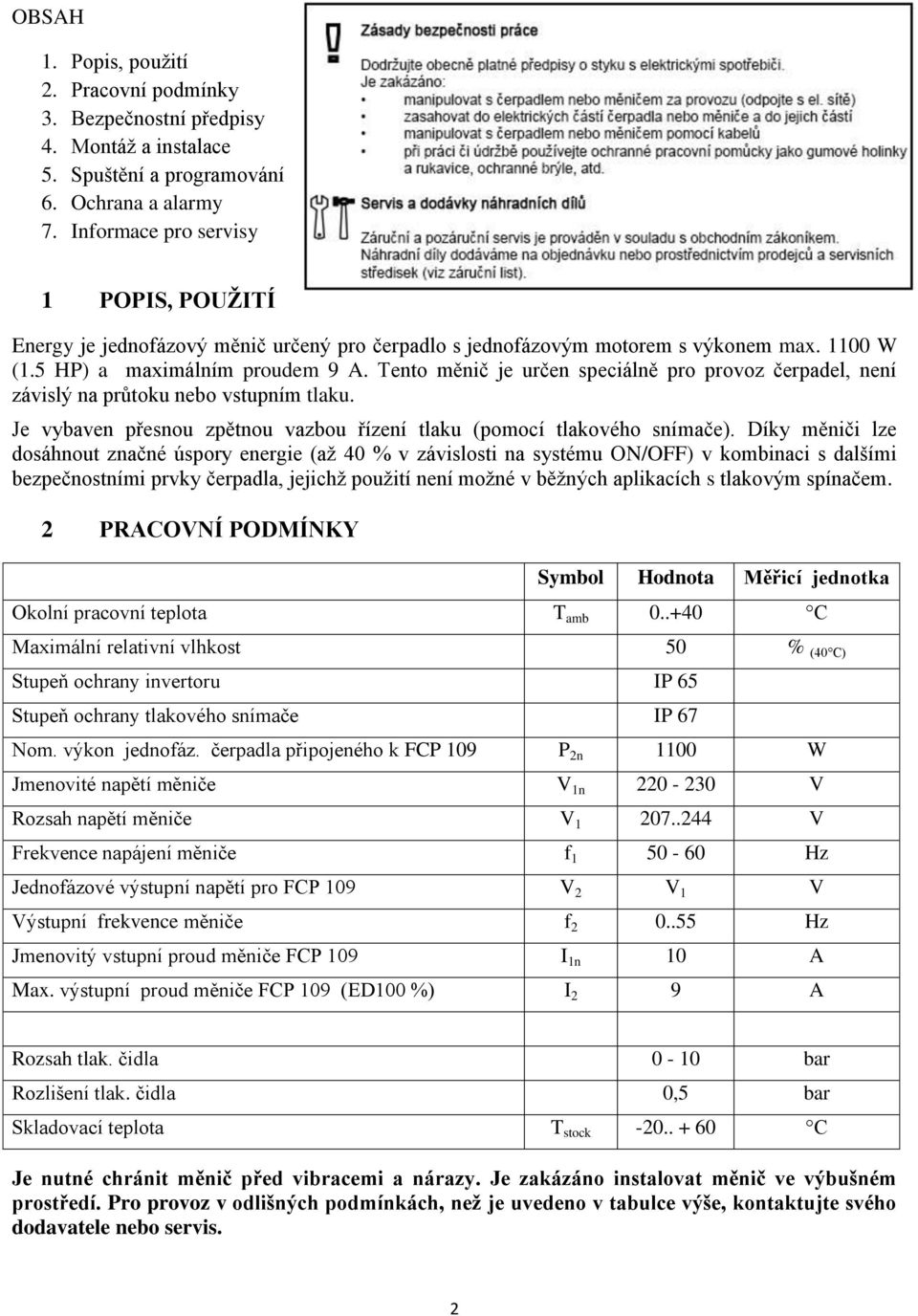 Tento měnič je určen speciálně pro provoz čerpadel, není závislý na průtoku nebo vstupním tlaku. Je vybaven přesnou zpětnou vazbou řízení tlaku (pomocí tlakového snímače).