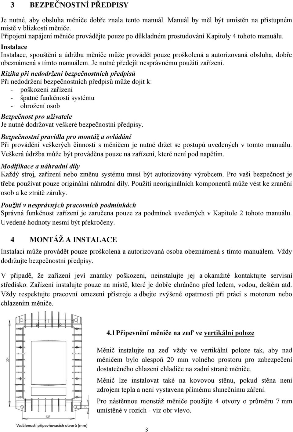 Instalace Instalace, spouštění a údržbu měniče může provádět pouze proškolená a autorizovaná obsluha, dobře obeznámená s tímto manuálem. Je nutné předejít nesprávnému použití zařízení.