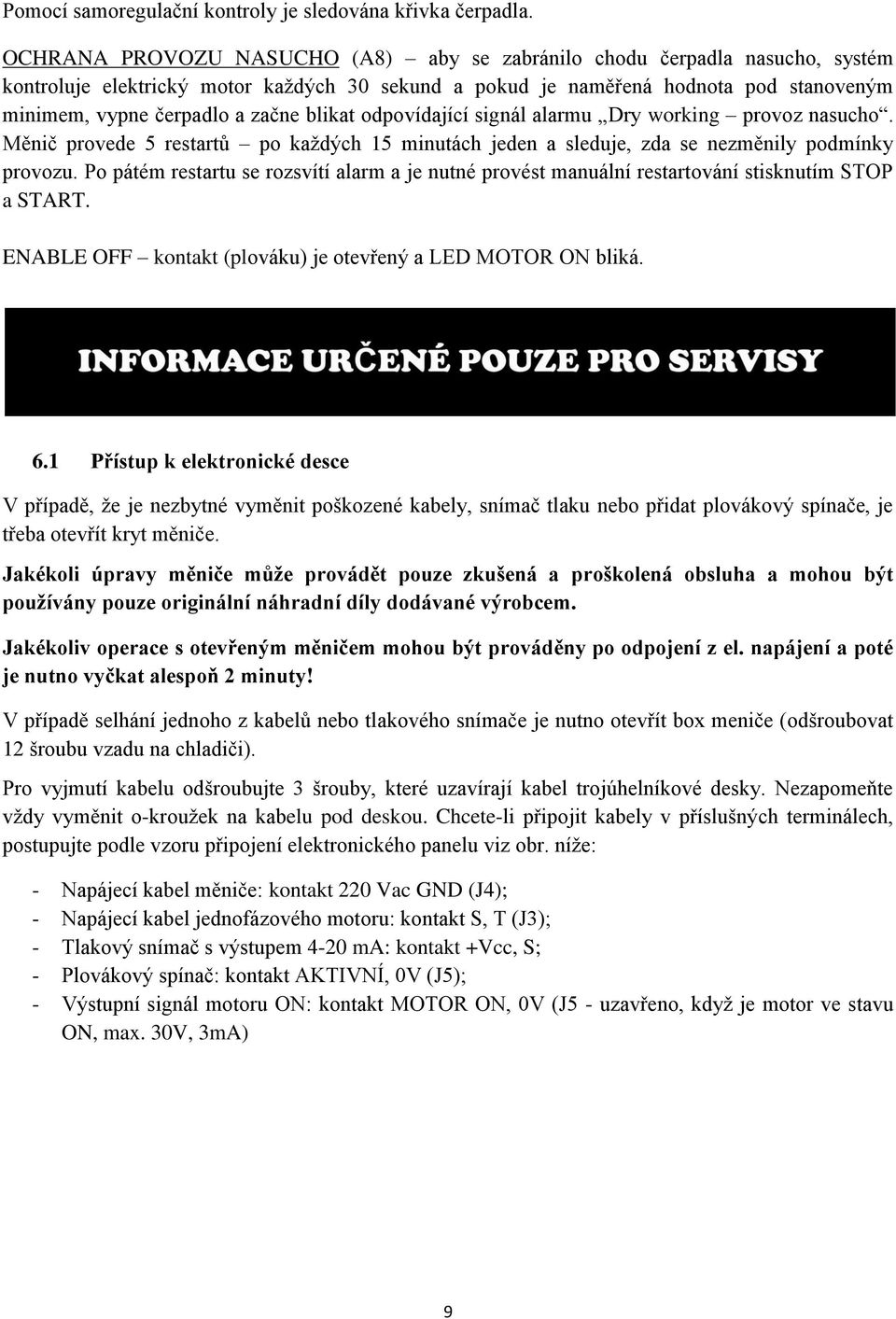 blikat odpovídající signál alarmu Dry working provoz nasucho. Měnič provede 5 restartů po každých 15 minutách jeden a sleduje, zda se nezměnily podmínky provozu.