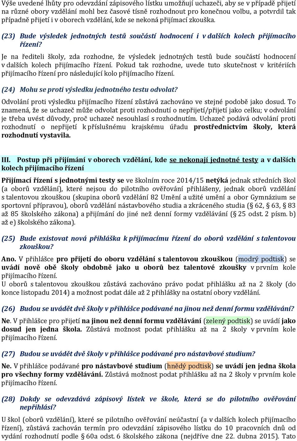 Je na řediteli školy, zda rozhodne, že výsledek jednotných testů bude součástí hodnocení v dalších kolech přijímacího řízení.