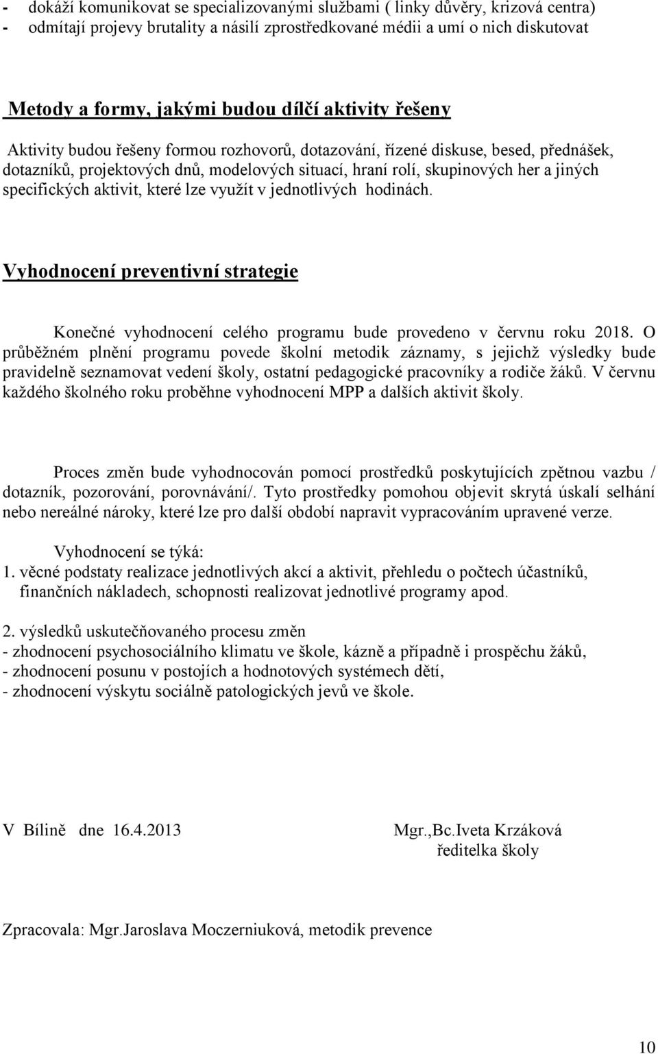 specifických aktivit, které lze využít v jednotlivých hodinách. Vyhodnocení preventivní strategie Konečné vyhodnocení celého programu bude provedeno v červnu roku 2018.