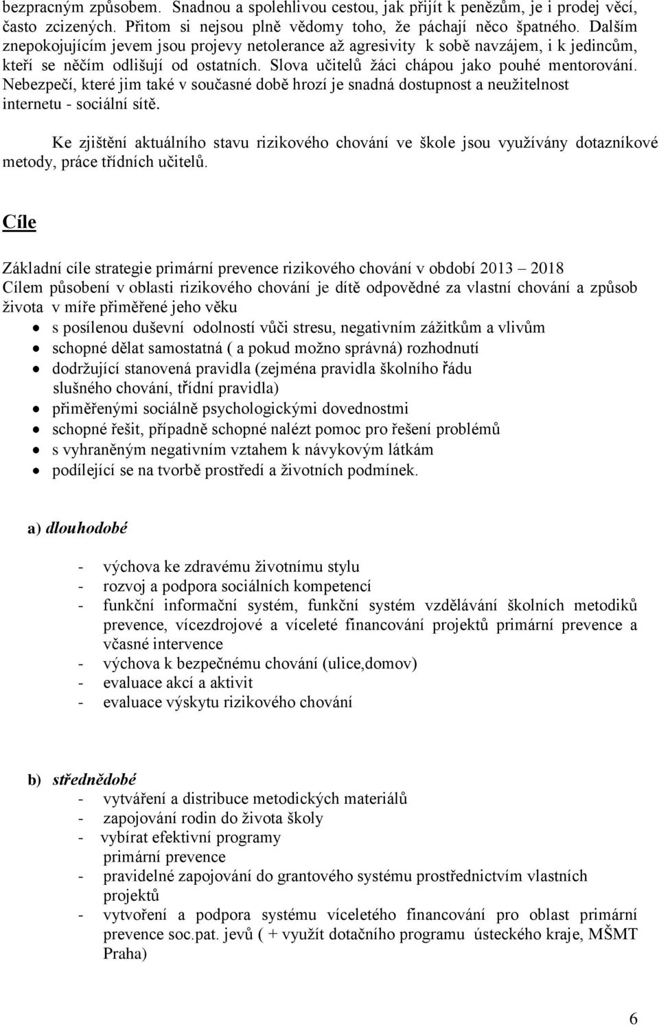 Nebezpečí, které jim také v současné době hrozí je snadná dostupnost a neužitelnost internetu - sociální sítě.