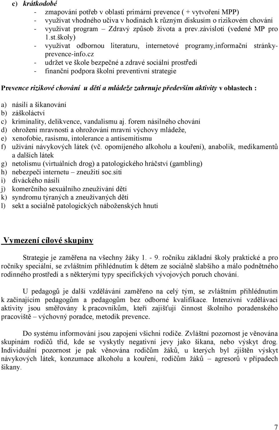 cz - udržet ve škole bezpečné a zdravé sociální prostředí - finanční podpora školní preventivní strategie Prevence rizikové chování u dětí a mládeže zahrnuje především aktivity v oblastech : a)