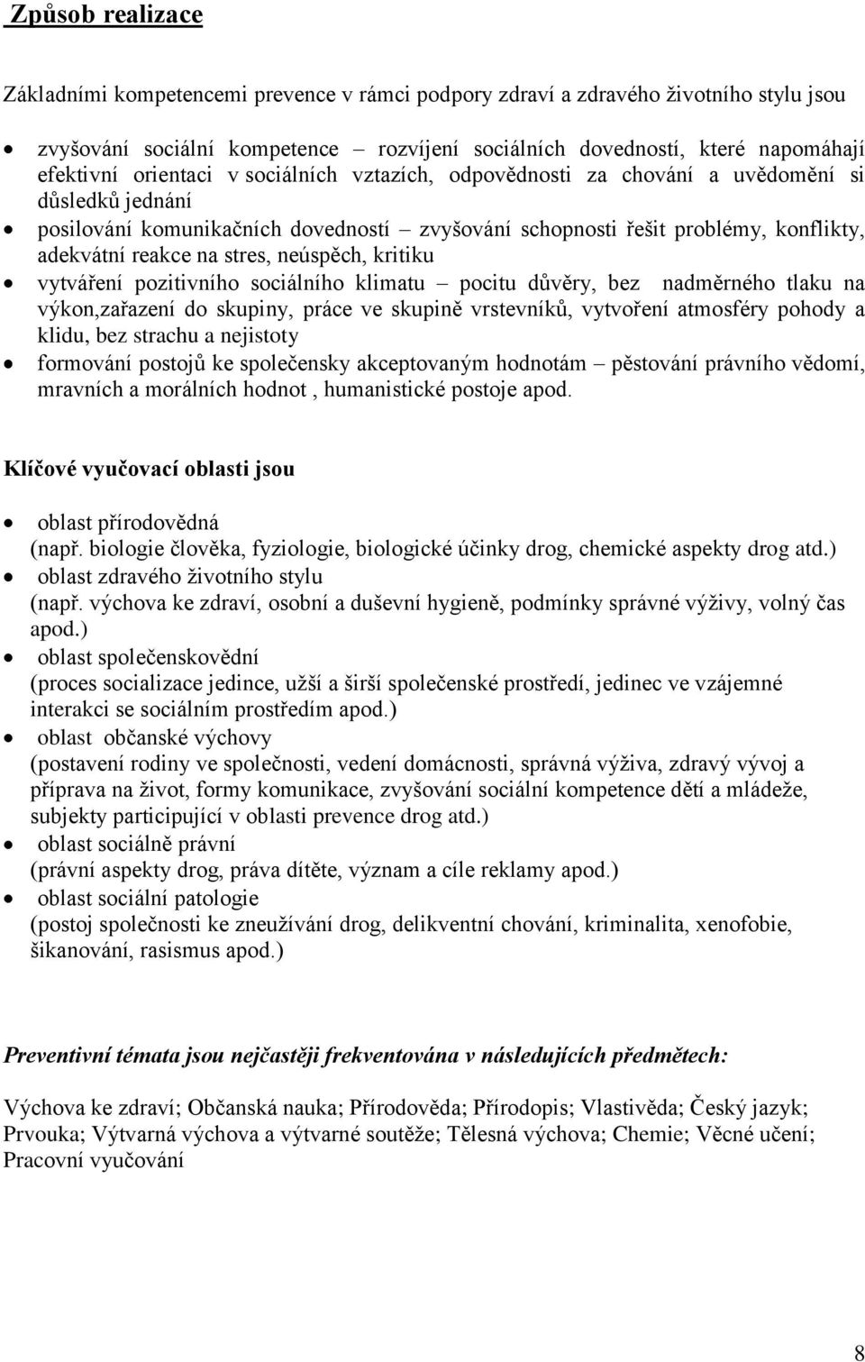 neúspěch, kritiku vytváření pozitivního sociálního klimatu pocitu důvěry, bez nadměrného tlaku na výkon,zařazení do skupiny, práce ve skupině vrstevníků, vytvoření atmosféry pohody a klidu, bez