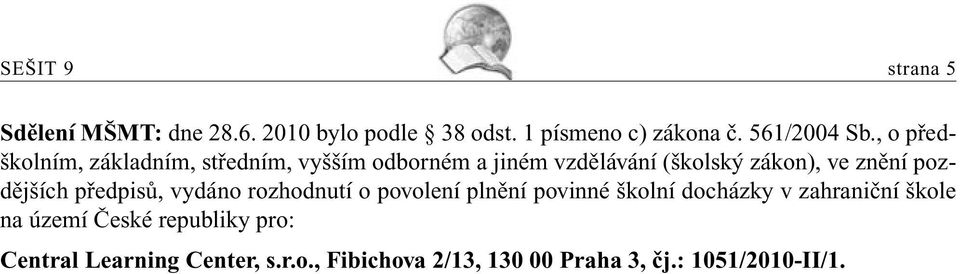 pozdějších předpisů, vydáno rozhodnutí o povolení plnění povinné školní docházky v zahraniční škole na