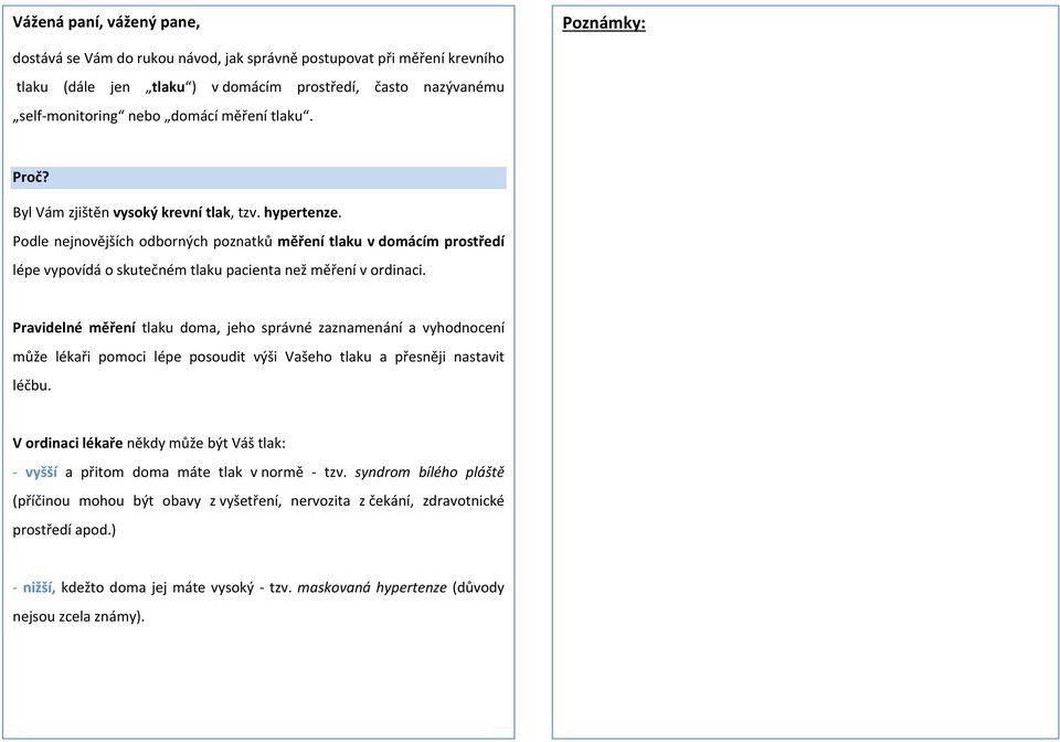Podle nejnovějších odborných poznatků měření tlaku v domácím prostředí lépe vypovídá o skutečném tlaku pacienta než měření v ordinaci.