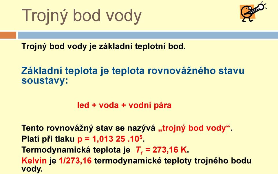 Tento rovnovážný stav se nazývá trojný bod vody. Platí při tlaku p = 1,013 25.