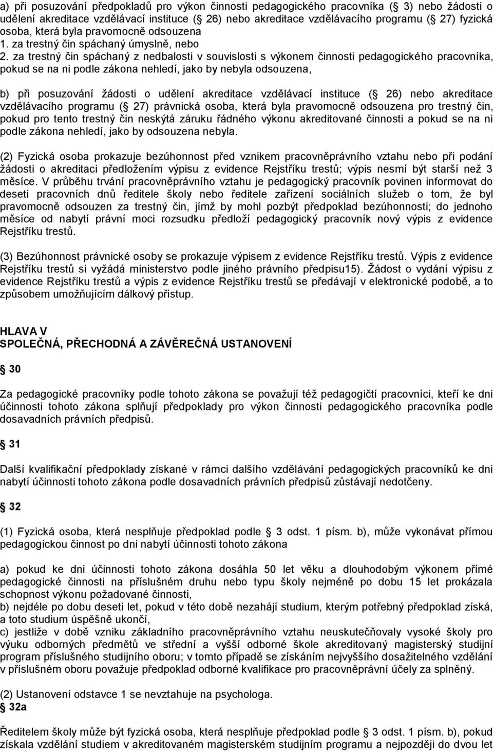 za trestný čin spáchaný z nedbalosti v souvislosti s výkonem činnosti pedagogického pracovníka, pokud se na ni podle zákona nehledí, jako by nebyla odsouzena, b) při posuzování žádosti o udělení