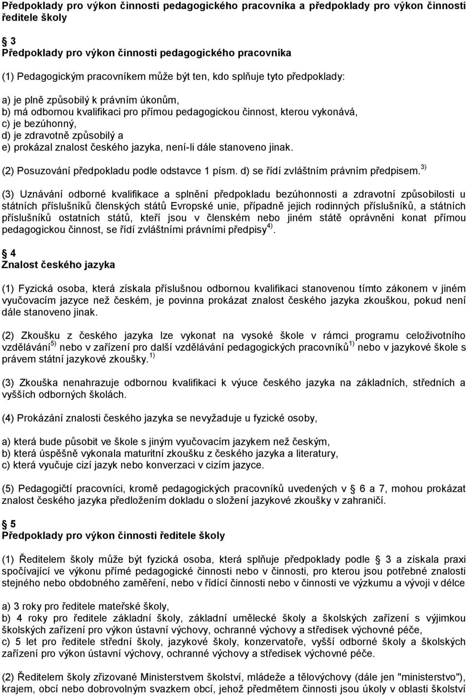 prokázal znalost českého jazyka, není-li dále stanoveno jinak. (2) Posuzování předpokladu podle odstavce 1 písm. d) se řídí zvláštním právním předpisem.