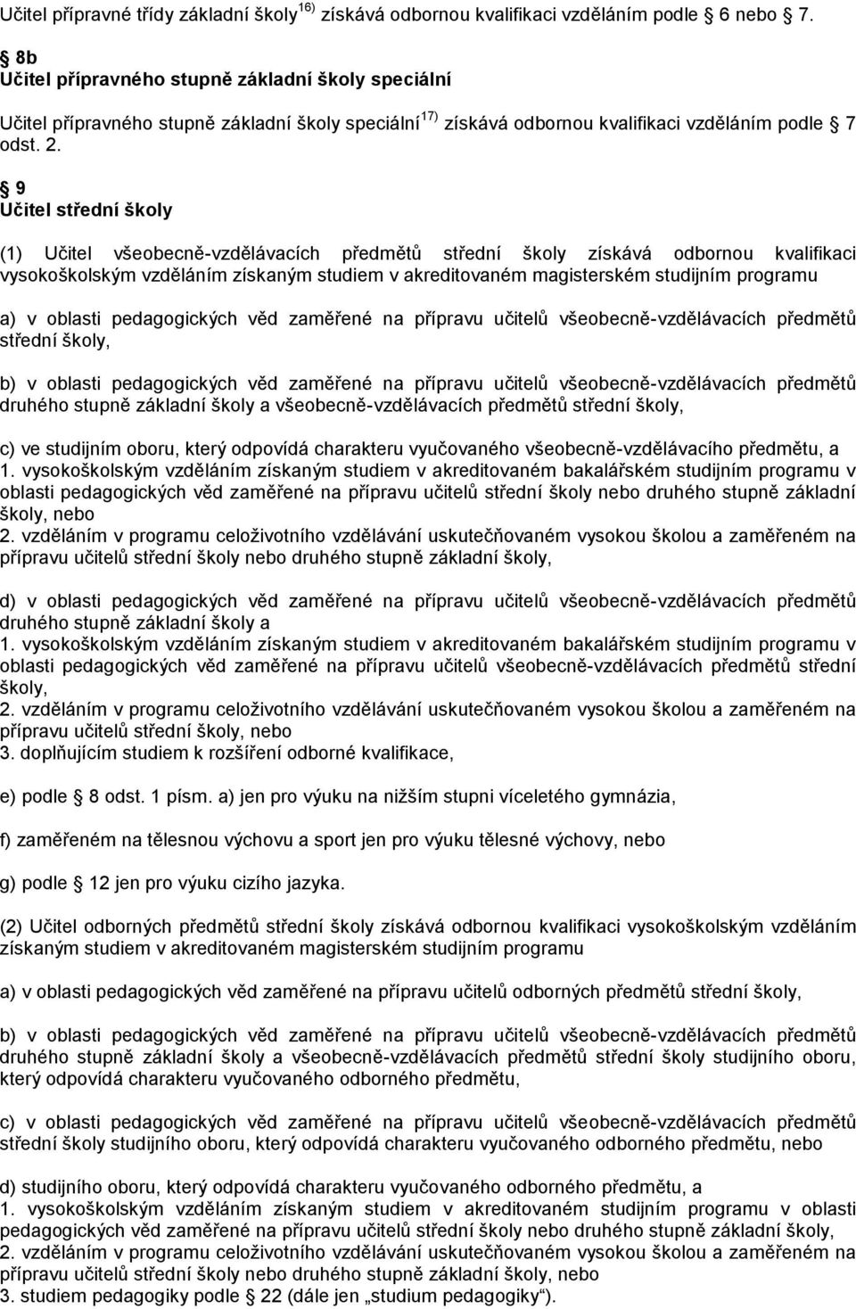 9 Učitel střední školy (1) Učitel všeobecně-vzdělávacích předmětů střední školy získává odbornou kvalifikaci vysokoškolským vzděláním získaným studiem v akreditovaném magisterském studijním programu