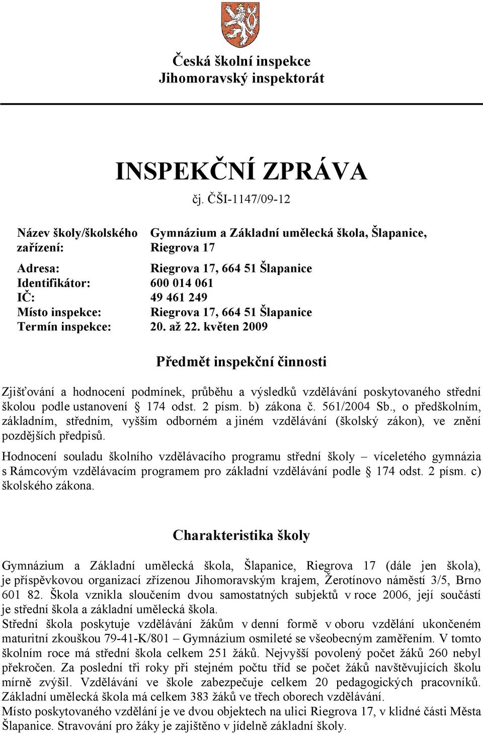 Šlapanice Termín inspekce: 20. až 22. květen 2009 Předmět inspekční činnosti Zjišťování a hodnocení podmínek, průběhu a výsledků vzdělávání poskytovaného střední školou podle ustanovení 174 odst.