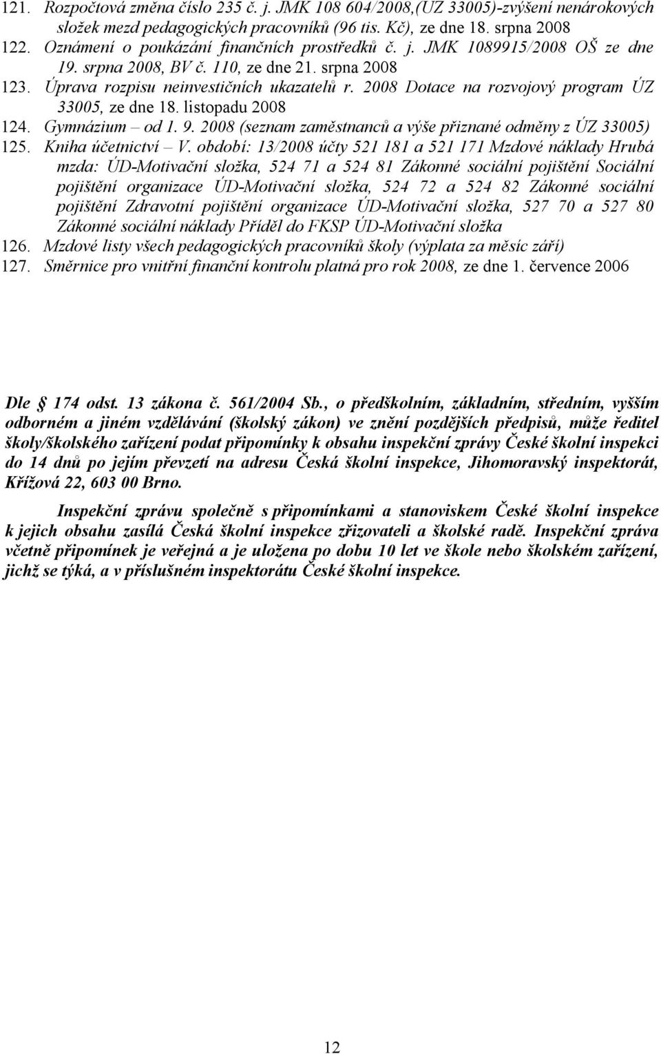 2008 Dotace na rozvojový program ÚZ 33005, ze dne 18. listopadu 2008 124. Gymnázium od 1. 9. 2008 (seznam zaměstnanců a výše přiznané odměny z ÚZ 33005) 125. Kniha účetnictví V.