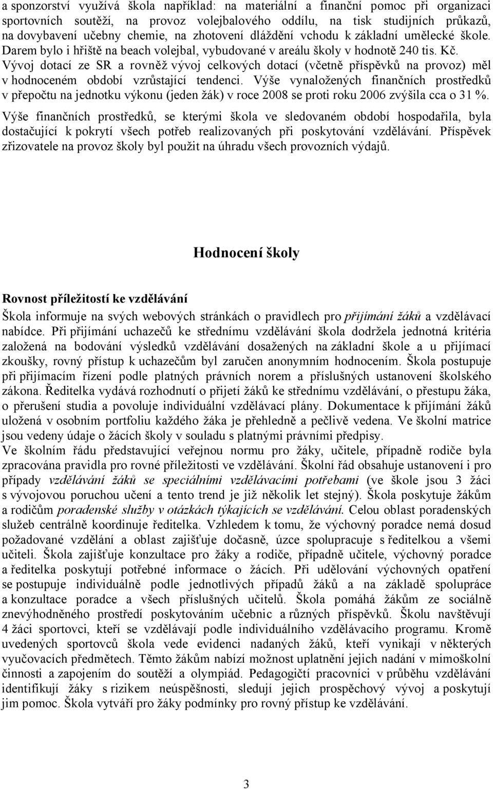 Vývoj dotací ze SR a rovněž vývoj celkových dotací (včetně příspěvků na provoz) měl v hodnoceném období vzrůstající tendenci.