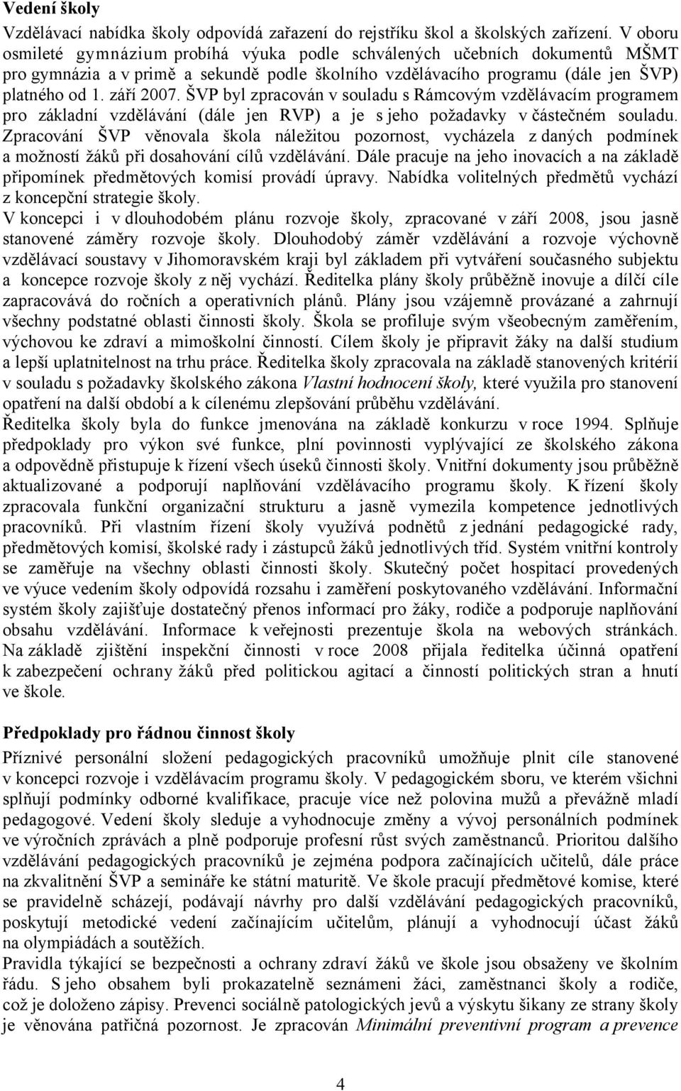 ŠVP byl zpracován v souladu s Rámcovým vzdělávacím programem pro základní vzdělávání (dále jen RVP) a je s jeho požadavky v částečném souladu.