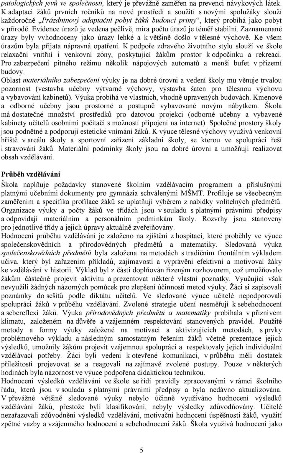 Evidence úrazů je vedena pečlivě, míra počtu úrazů je téměř stabilní. Zaznamenané úrazy byly vyhodnoceny jako úrazy lehké a k většině došlo v tělesné výchově.