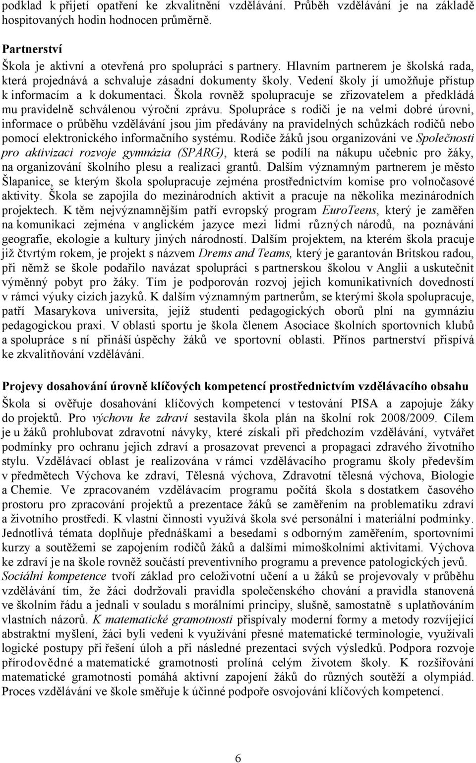 Škola rovněž spolupracuje se zřizovatelem a předkládá mu pravidelně schválenou výroční zprávu.