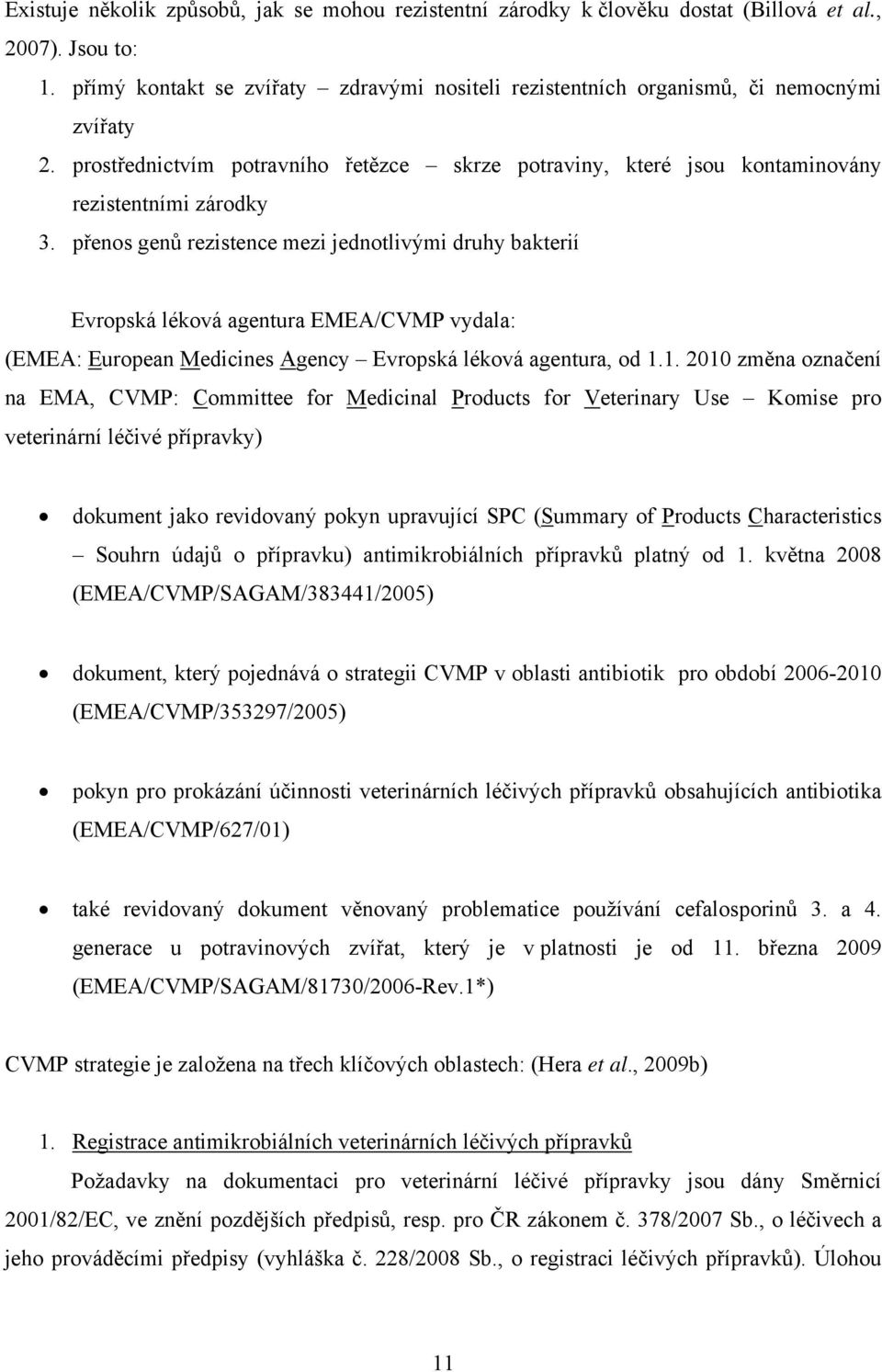 přenos genů rezistence mezi jednotlivými druhy bakterií Evropská léková agentura EMEA/CVMP vydala: (EMEA: European Medicines Agency Evropská léková agentura, od 1.