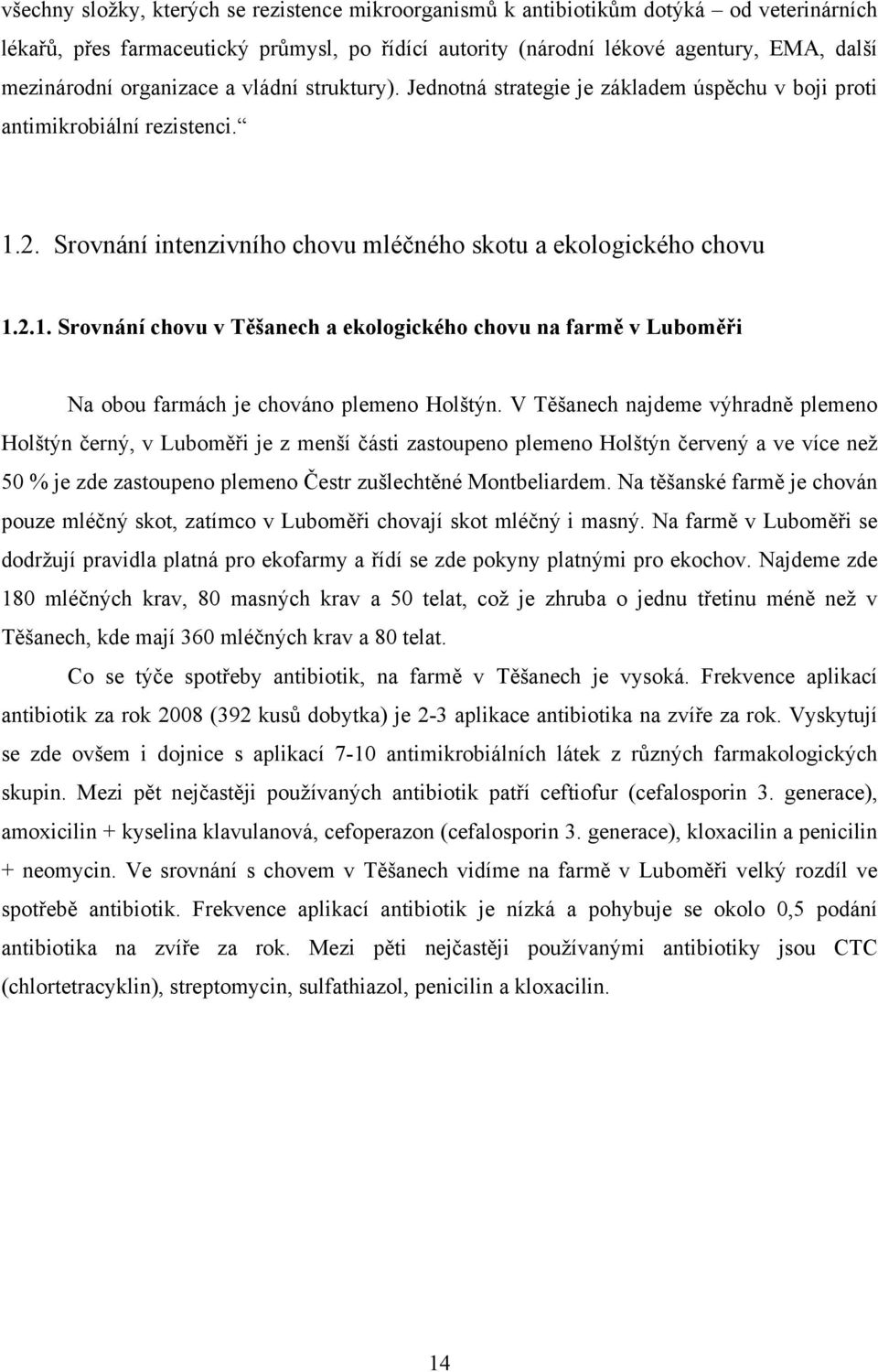 2. Srovnání intenzivního chovu mléčného skotu a ekologického chovu 1.2.1. Srovnání chovu v Těšanech a ekologického chovu na farmě v Luboměři Na obou farmách je chováno plemeno Holštýn.