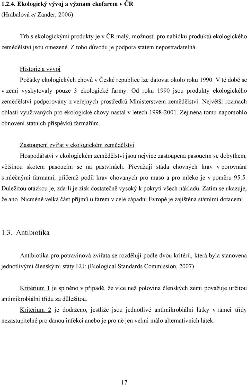 Od roku 1990 jsou produkty ekologického zemědělství podporovány z veřejných prostředků Ministerstvem zemědělství. Největší rozmach oblastí využívaných pro ekologické chovy nastal v letech 1998-2001.