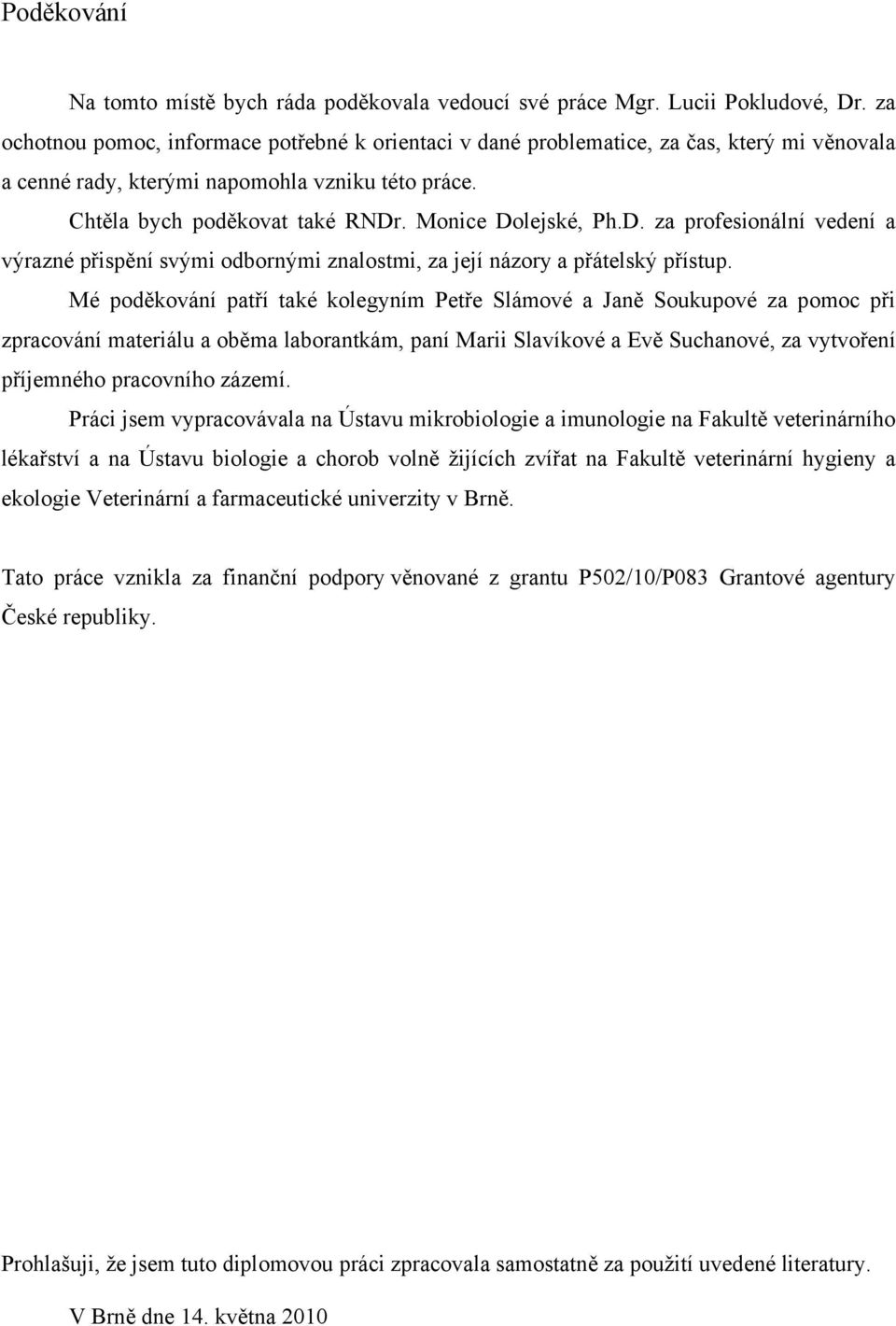 Monice Dolejské, Ph.D. za profesionální vedení a výrazné přispění svými odbornými znalostmi, za její názory a přátelský přístup.