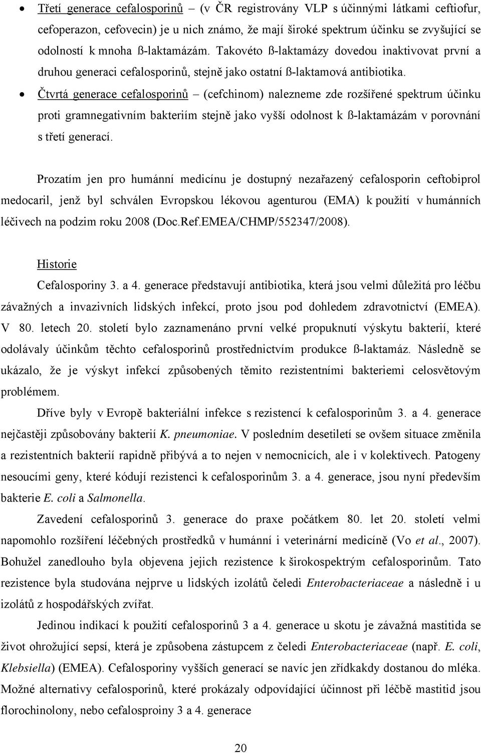 Čtvrtá generace cefalosporinů (cefchinom) nalezneme zde rozšířené spektrum účinku proti gramnegativním bakteriím stejně jako vyšší odolnost k ß-laktamázám v porovnání s třetí generací.