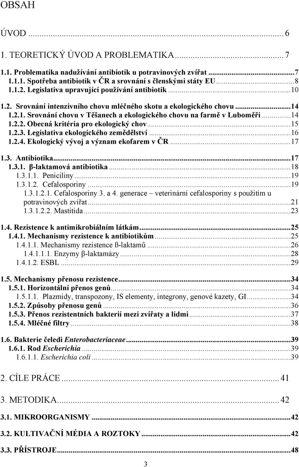 ..14 1.2.2. Obecná kritéria pro ekologický chov...15 1.2.3. Legislativa ekologického zemědělství...16 1.2.4. Ekologický vývoj a význam ekofarem v ČR...17 1.3. Antibiotika...17 1.3.1. β-laktamová antibiotika.