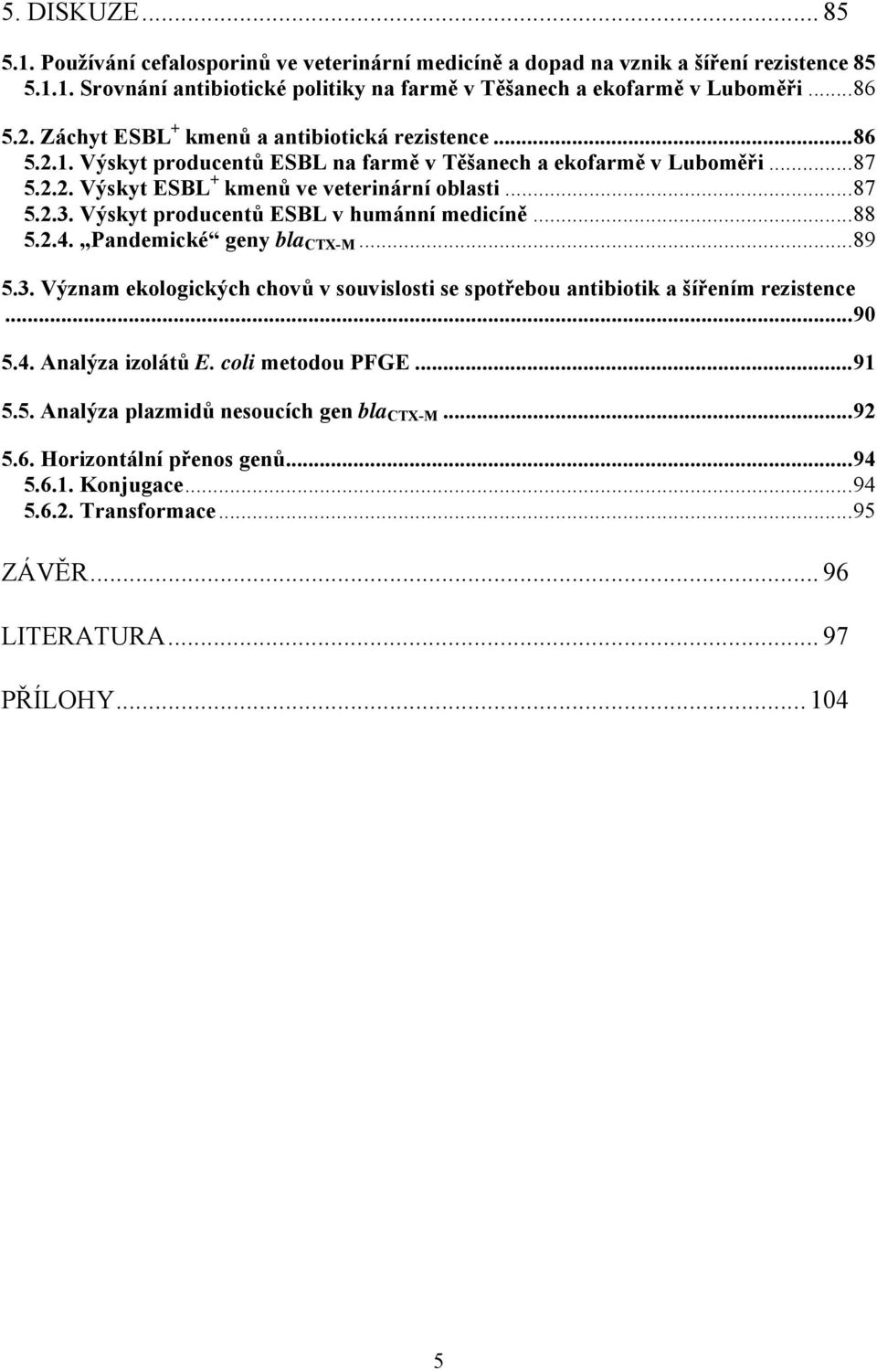 Výskyt producentů ESBL v humánní medicíně...88 5.2.4. Pandemické geny bla CTX-M...89 5.3. Význam ekologických chovů v souvislosti se spotřebou antibiotik a šířením rezistence...90 5.4. Analýza izolátů E.