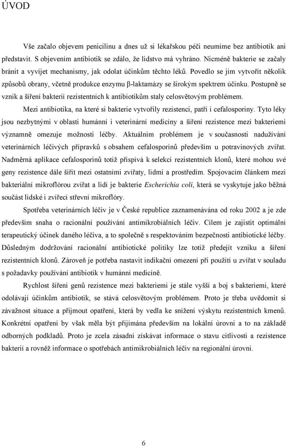 Postupně se vznik a šíření bakterií rezistentních k antibiotikům staly celosvětovým problémem. Mezi antibiotika, na které si bakterie vytvořily rezistenci, patří i cefalosporiny.