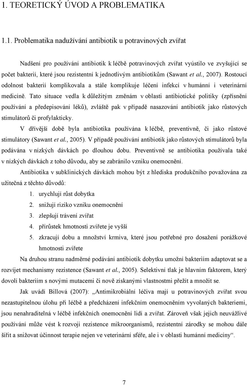 Tato situace vedla k důležitým změnám v oblasti antibiotické politiky (zpřísnění používání a předepisování léků), zvláště pak v případě nasazování antibiotik jako růstových stimulátorů či