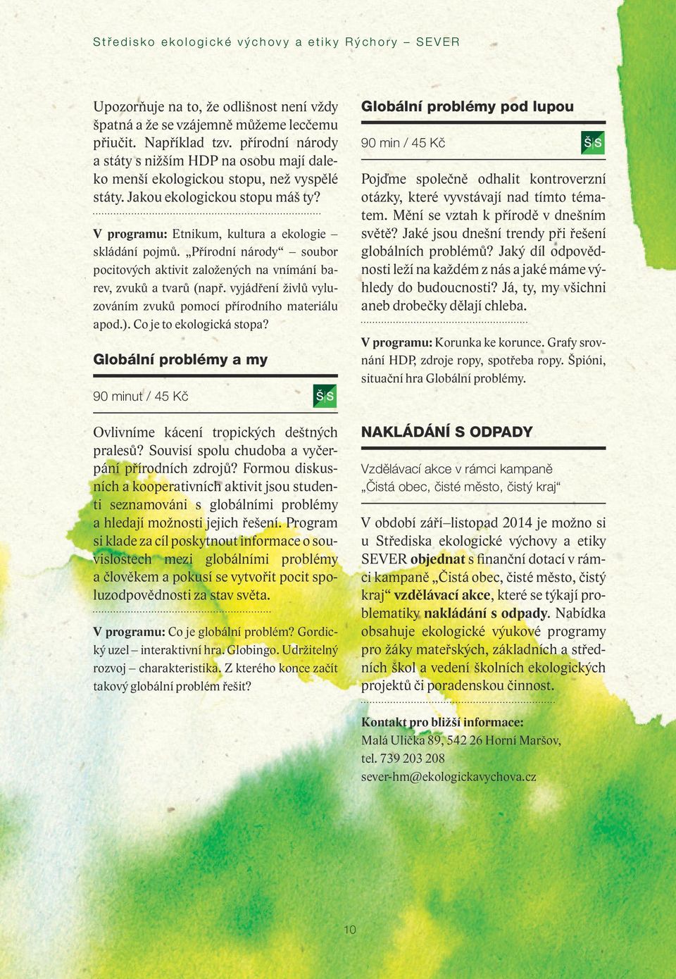 Přírodní národy soubor pocitových aktivit založených na vnímání barev, zvuků a tvarů (např. vyjádření živlů vyluzováním zvuků pomocí přírodního materiálu apod.). Co je to ekologická stopa?