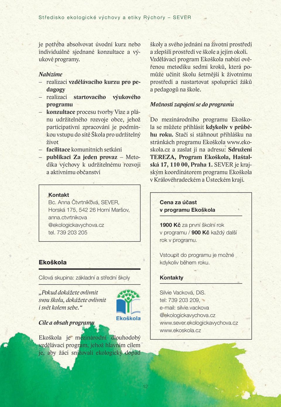 podmínkou vstupu do sítě Škola pro udržitelný život facilitace komunitních setkání publikaci Za jeden provaz Metodika výchovy k udržitelnému rozvoji a aktivnímu občanství Kontakt Bc.