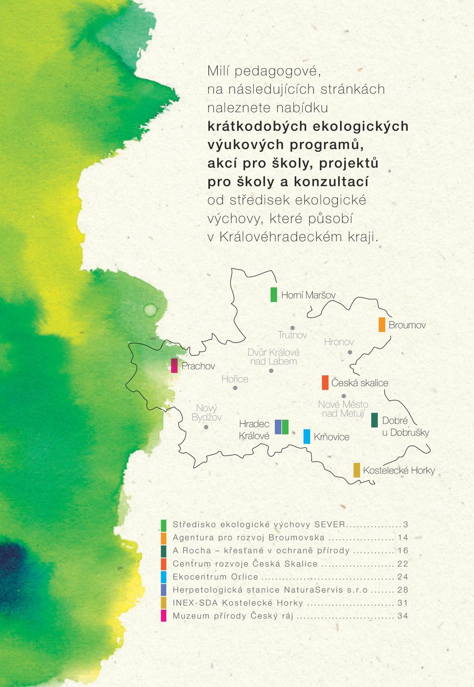 Horní Maršov Prachov Hořice Trutnov Dvůr Králové nad Labem Hronov Česká skalice Broumov Nový Bydžov Hradec Králové Nové Město nad Metují Krňovice Dobré u Dobrušky Kostelecké