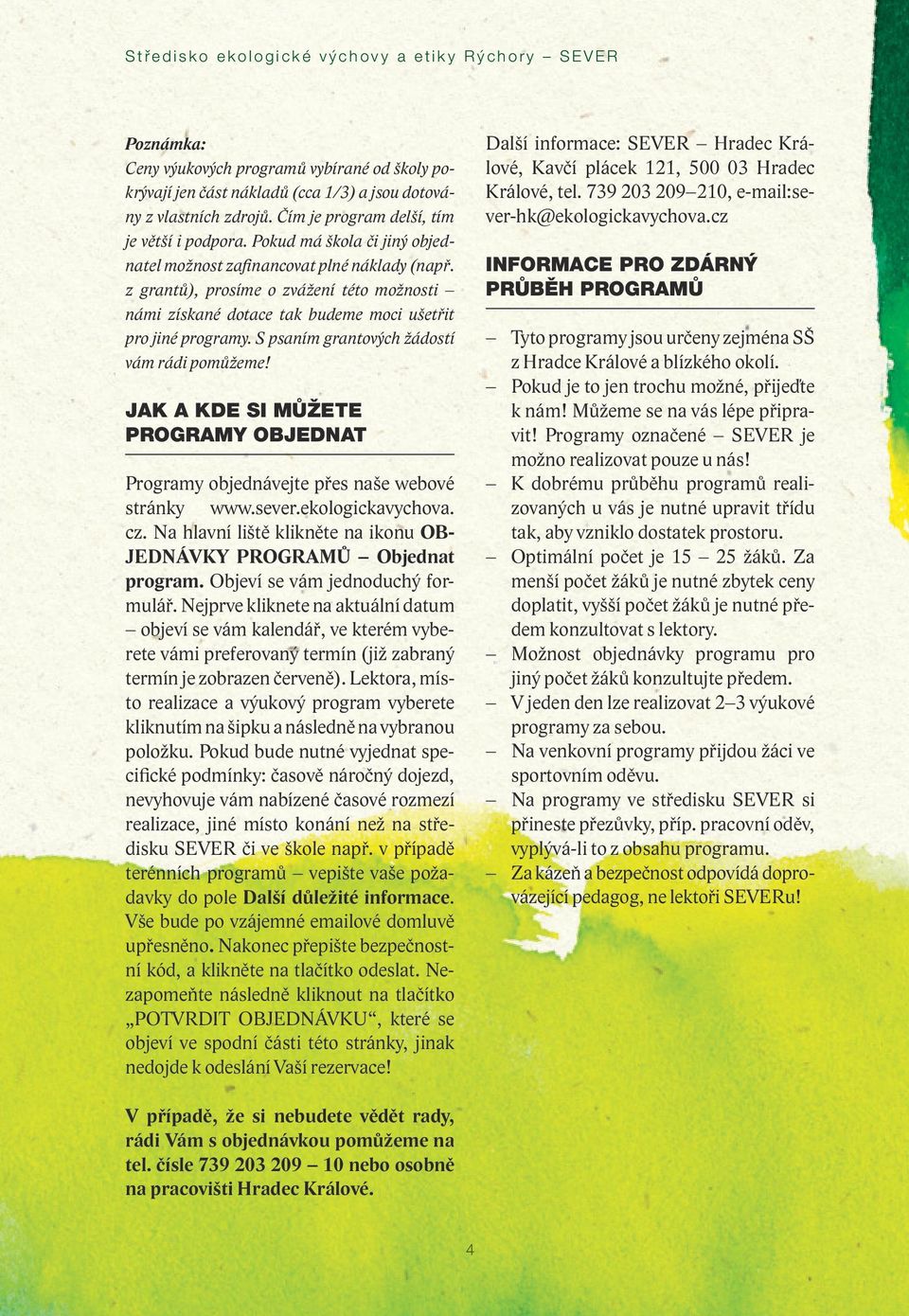 z grantů), prosíme o zvážení této možnosti námi získané dotace tak budeme moci ušetřit pro jiné programy. S psaním grantových žádostí vám rádi pomůžeme!