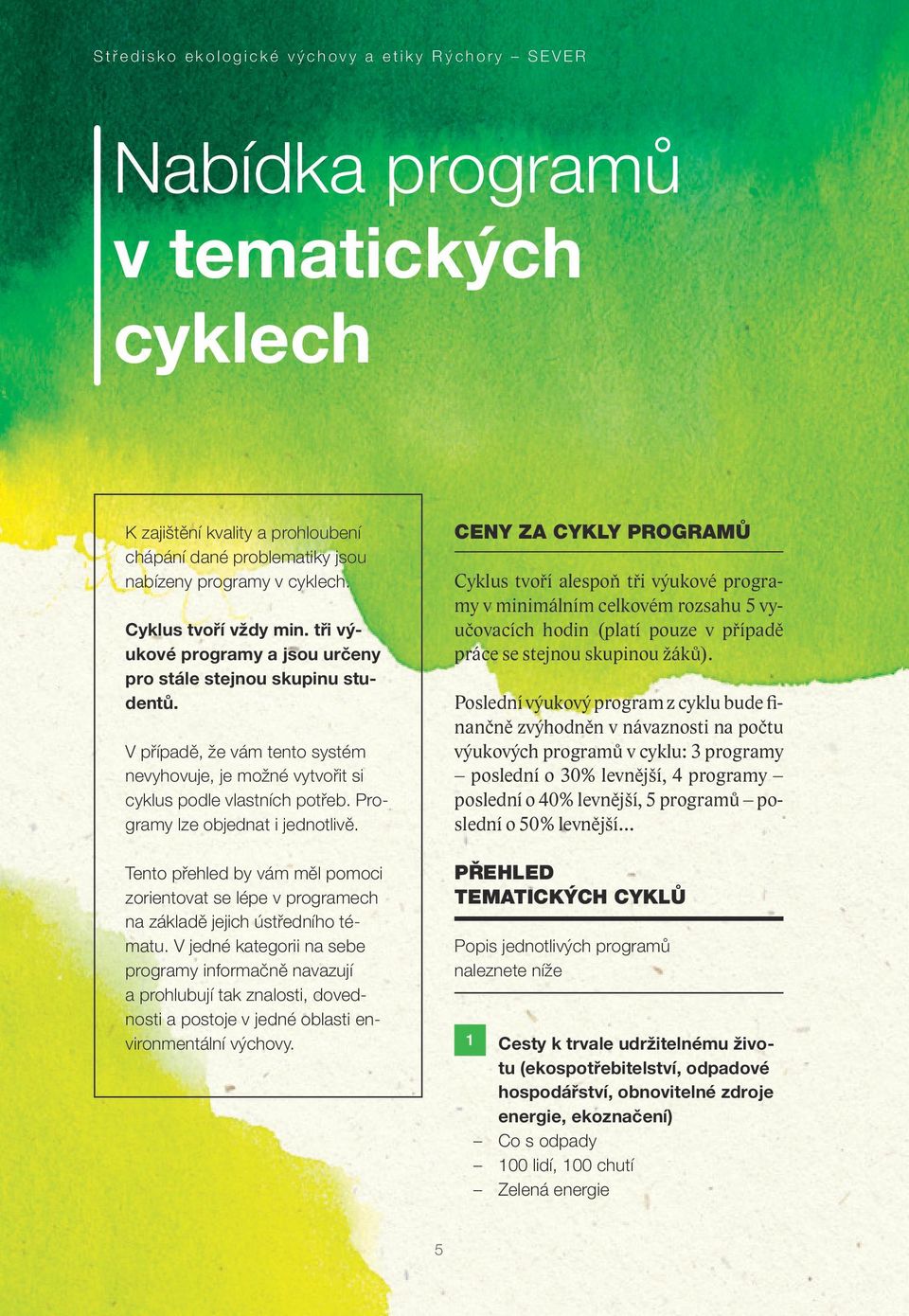 Programy lze objednat i jednotlivě. Tento přehled by vám měl pomoci zorientovat se lépe v programech na základě jejich ústředního tématu.