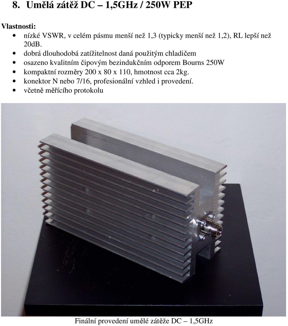 dobrá dlouhodobá zatížitelnost daná použitým chladičem osazeno kvalitním čipovým bezindukčním odporem