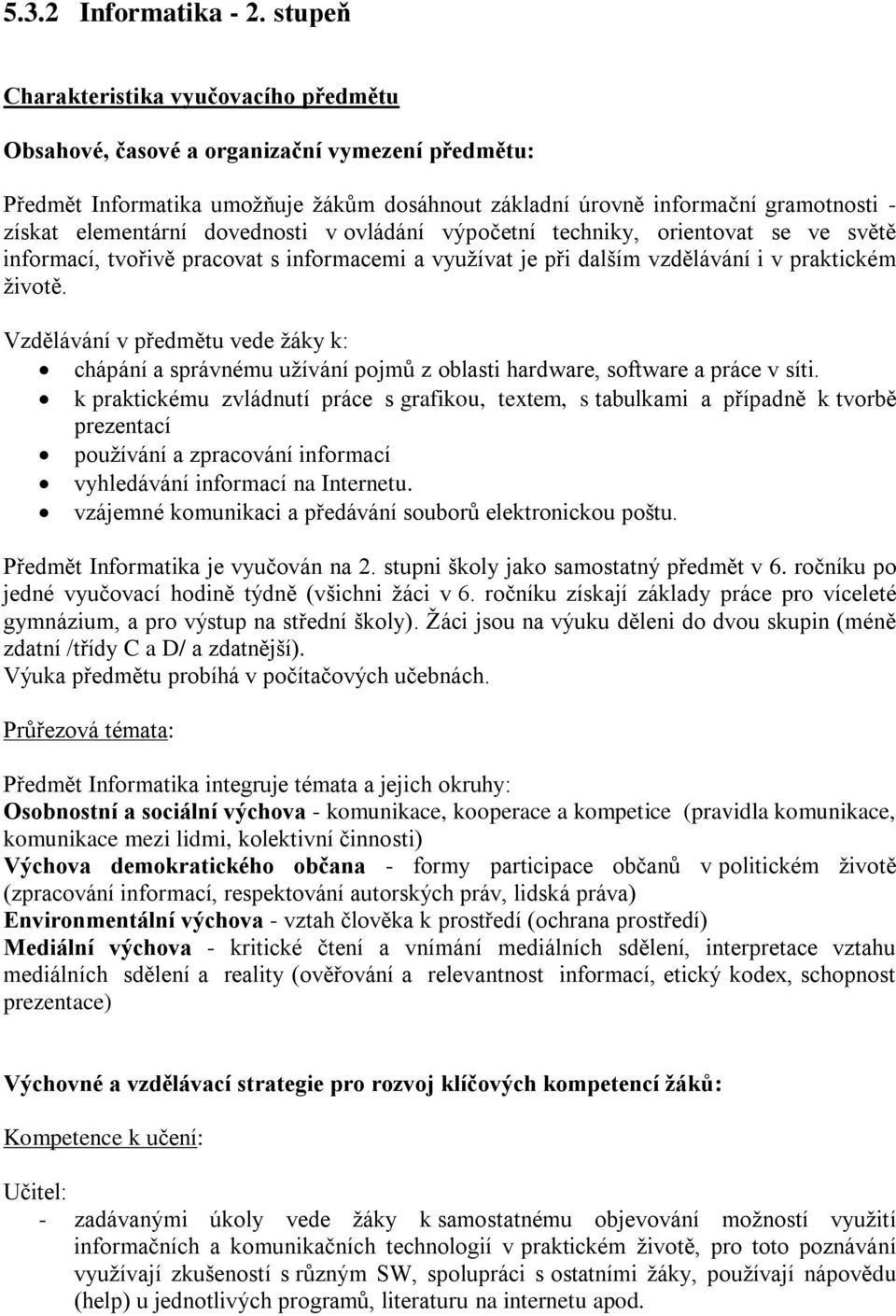 dovednosti v ovládání výpočetní techniky, orientovat se ve světě informací, tvořivě pracovat s informacemi a využívat je při dalším vzdělávání i v praktickém životě.