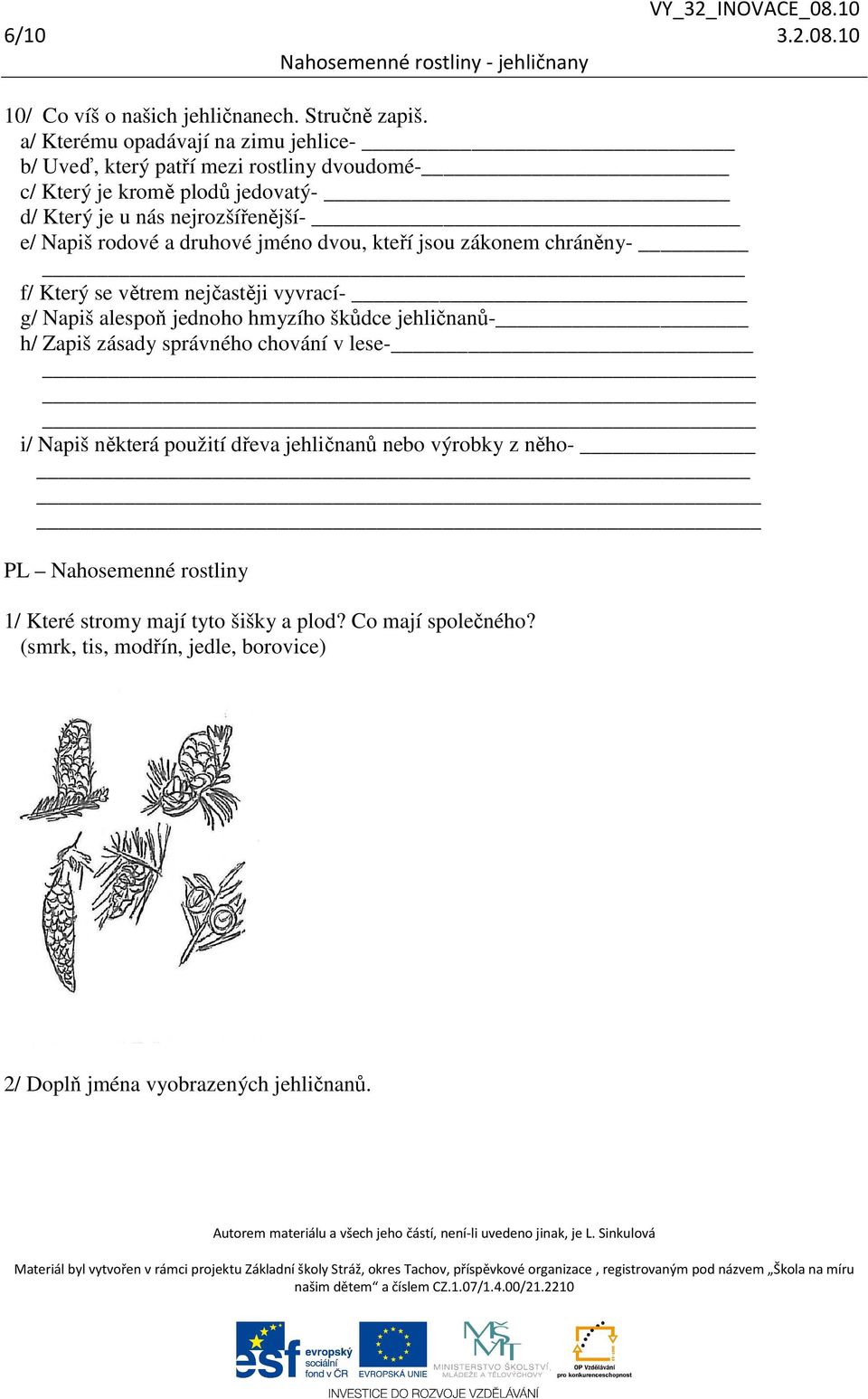 Napiš rodové a druhové jméno dvou, kteří jsou zákonem chráněny- f/ Který se větrem nejčastěji vyvrací- g/ Napiš alespoň jednoho hmyzího škůdce jehličnanů- h/