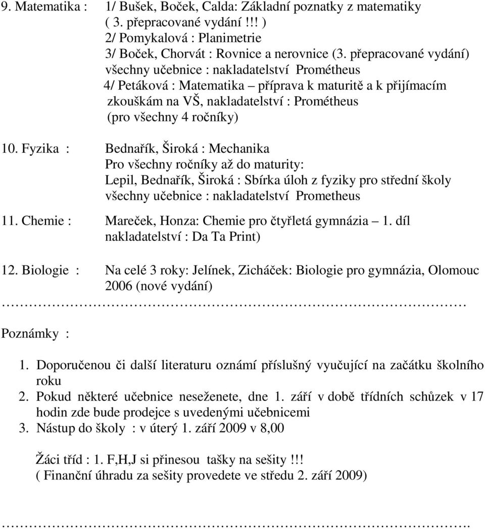 Fyzika : Bednařík, Široká : Mechanika Pro všechny ročníky až do maturity: Lepil, Bednařík, Široká : Sbírka úloh z fyziky pro střední školy všechny učebnice : nakladatelství Prometheus 11.