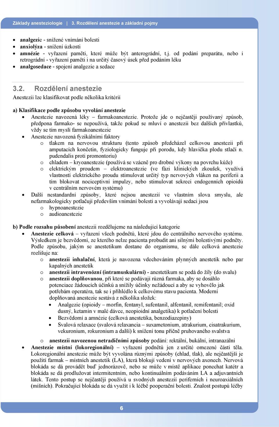 od podání preparátu, nebo i retrográdní - vyřazení paměti i na určitý časový úsek před podáním léku analgosedace - spojení analgezie a sedace 3.2.