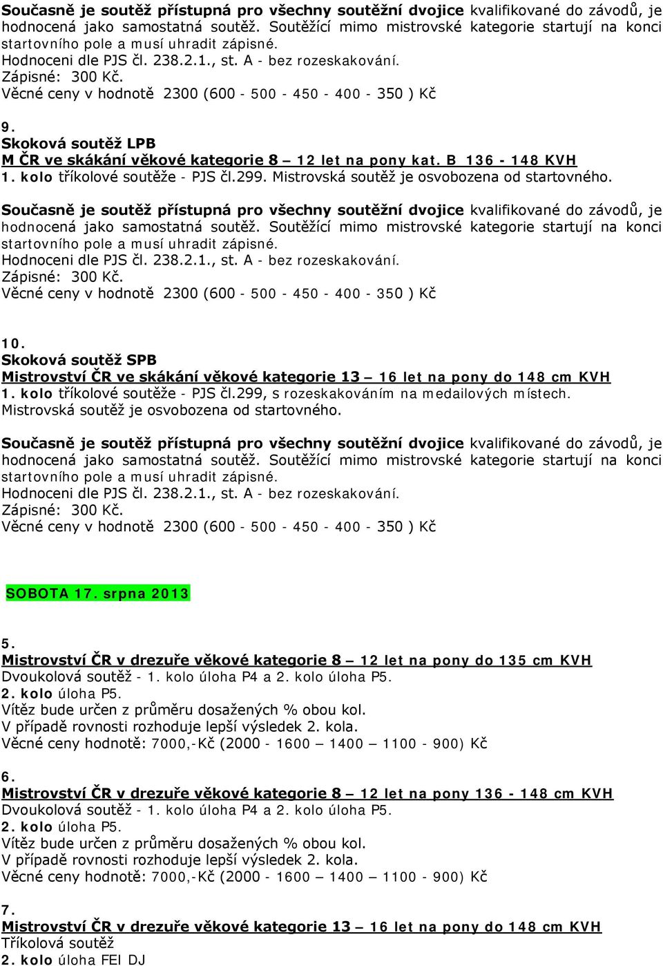 Věcné ceny v hodnotě 2300 (600-500 - 450-400 - 350 ) Kč 9. Skoková soutěž LPB M ČR ve skákání věkové kategorie 8 12 let na pony kat. B 136-148 KVH 1. kolo tříkolové soutěže - PJS čl.299.