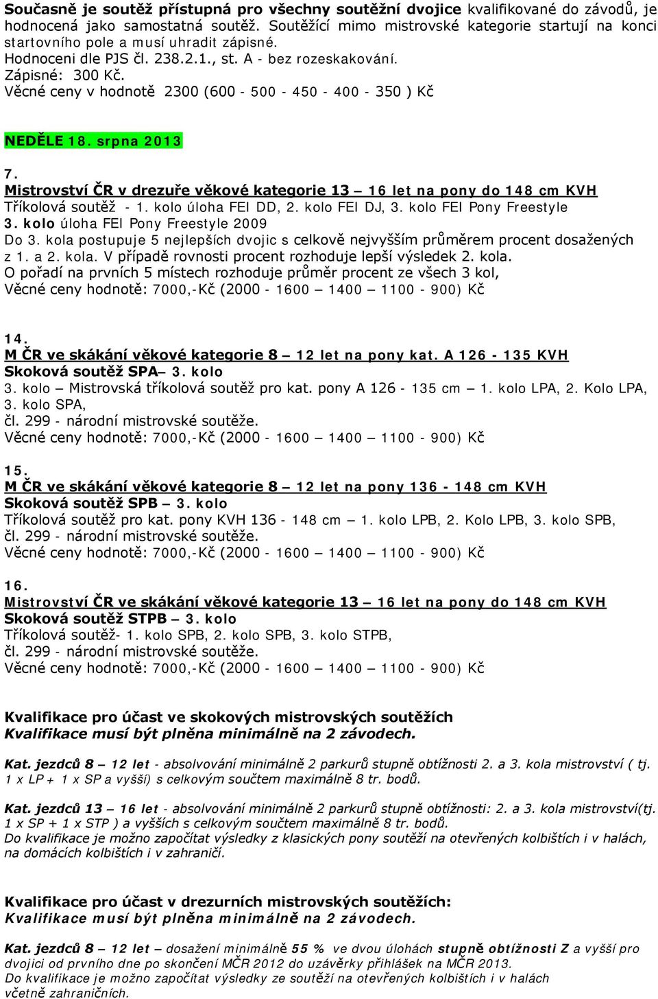 Věcné ceny v hodnotě 2300 (600-500 - 450-400 - 350 ) Kč NEDĚLE 18. srpna 2013 7. Mistrovství ČR v drezuře věkové kategorie 13 16 let na pony do 148 cm KVH Tříkolová soutěž - 1. kolo úloha FEI DD, 2.