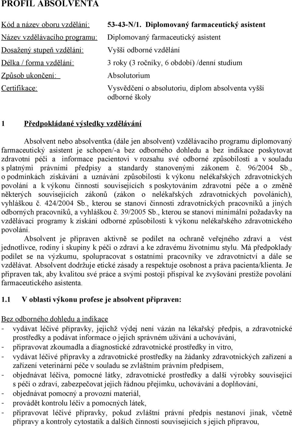 odborné školy 1 Předpokládané výsledky vzdělávání Absolvent nebo absolventka (dále jen absolvent) vzdělávacího programu diplomovaný farmaceutický asistent je schopen/-a bez odborného dohledu a bez