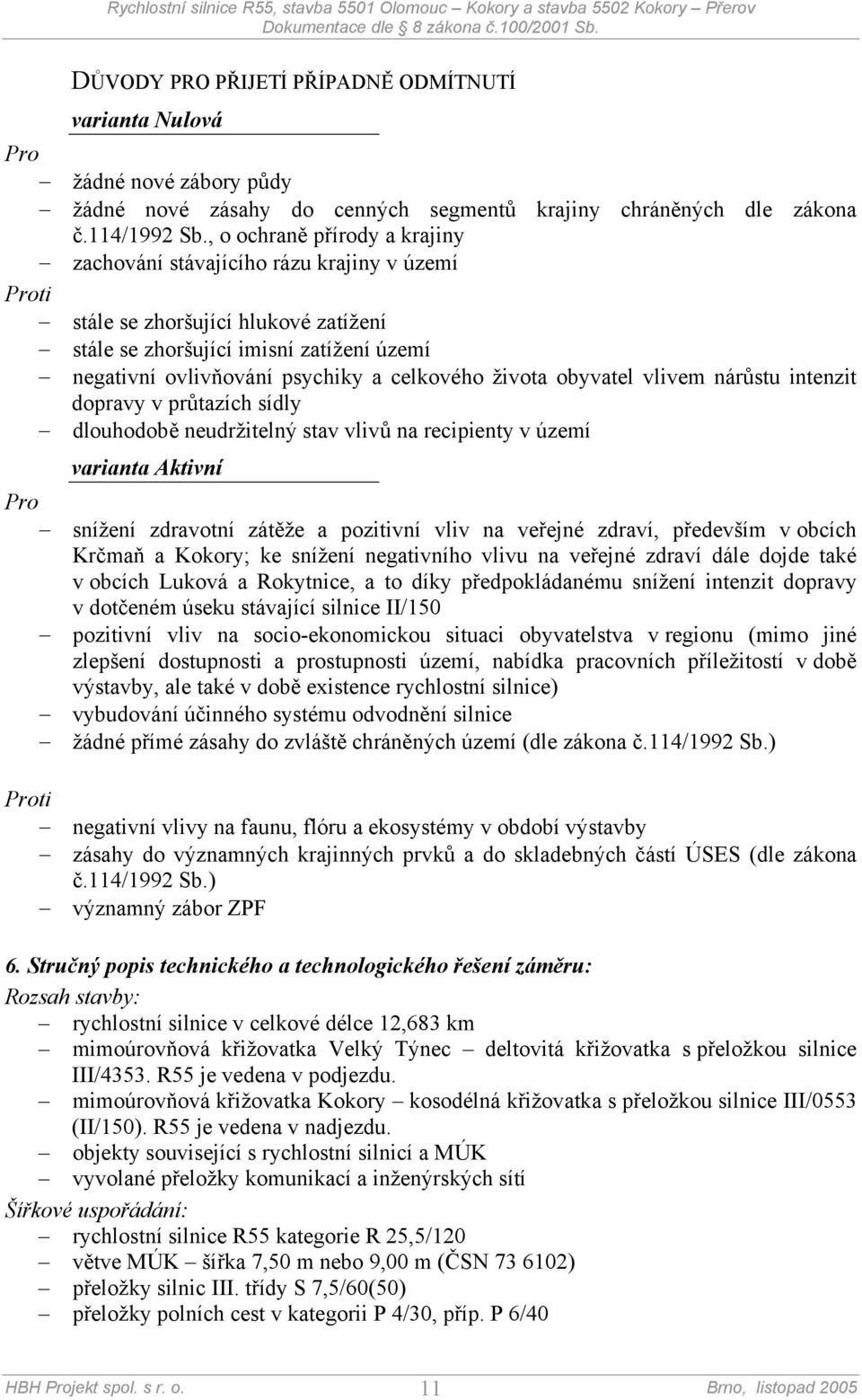 celkového života obyvatel vlivem nárůstu intenzit dopravy v průtazích sídly dlouhodobě neudržitelný stav vlivů na recipienty v území varianta Aktivní Pro snížení zdravotní zátěže a pozitivní vliv na