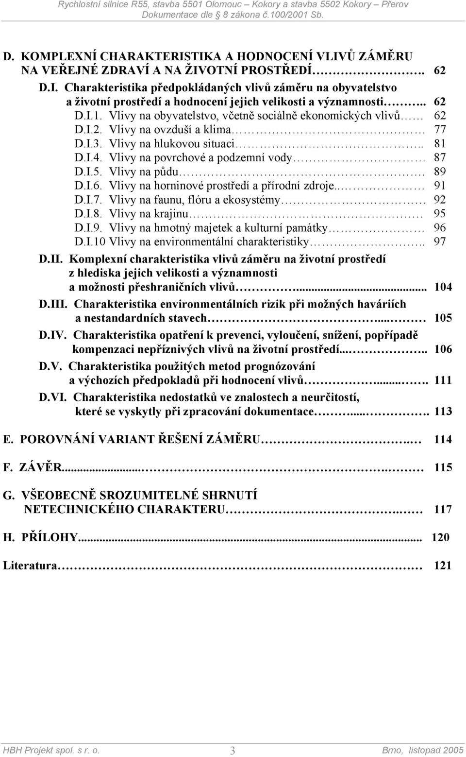 Vlivy na půdu. 89 D.I.6. Vlivy na horninové prostředí a přírodní zdroje.. 91 D.I.7. Vlivy na faunu, flóru a ekosystémy 92 D.I.8. Vlivy na krajinu. 95 D.I.9. Vlivy na hmotný majetek a kulturní památky 96 D.