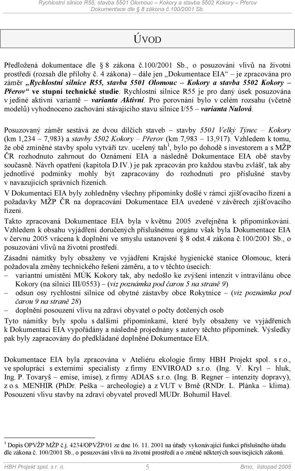 Rychlostní silnice R55 je pro daný úsek posuzována v jediné aktivní variantě varianta Aktivní.